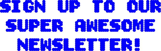 Sign up to our super awesome newsletter!